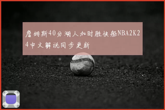 詹姆斯40分湖人加时胜快船NBA2K24中文解说同步更新