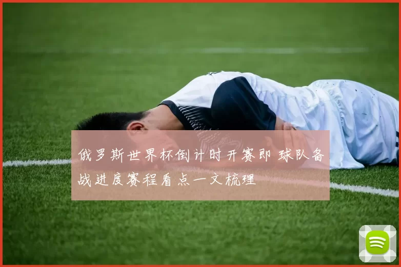俄罗斯世界杯倒计时开赛即 球队备战进度赛程看点一文梳理