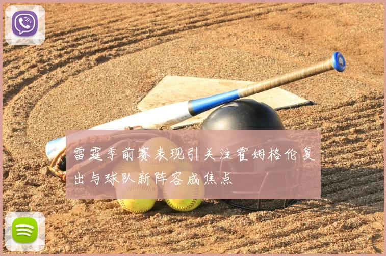 雷霆季前赛表现引关注霍姆格伦复出与球队新阵容成焦点