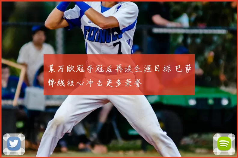 莱万欧冠夺冠后再谈生涯目标 巴萨锋线核心冲击更多荣誉